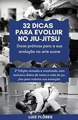 32 Dicas pra evoluir no jiu–jitsu: Dicas práticas para sua evolução na arte suave – Luiz Ricardo  Flôres