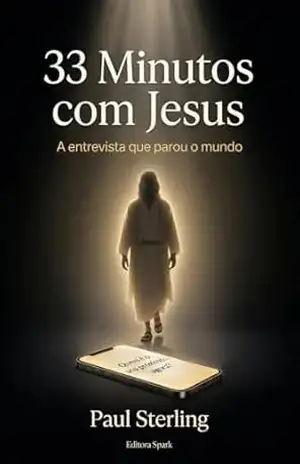 33 MINUTOS COM JESUS: A entrevista que parou o mundo – Paul Sterling