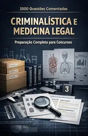 3500 Questões Comentadas de Criminalística e Medicina Legal Para Concursos – Luiza Mayara