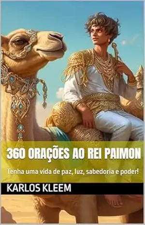 360 orações ao Rei Paimon: Tenha uma vida de paz, luz, sabedoria e poder! – Karlos Kleem 360 orações ao Rei Paimon: Tenha uma vida de paz, luz, sabedoria e poder! – Karlos Kleem