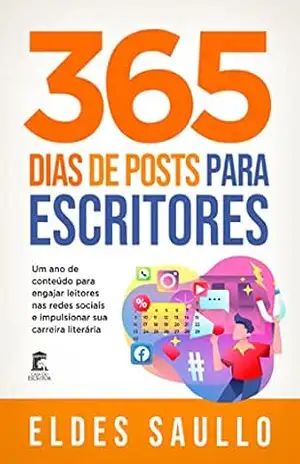 365 Dias de Posts para Escritores: Um ano de conteúdo para engajar leitores nas redes sociais e impulsionar sua carreira literária – Eldes Saullo