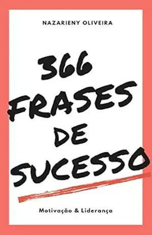 366 Frases de Sucesso: Motivação e Liderança – Nazarieny Oliveira