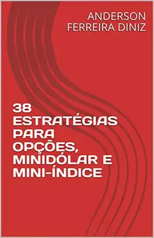 38 ESTRATÉGIAS PARA OPÇÕES, MINIDÓLAR E MINI–ÍNDICE – ANDERSON FERREIRA DINIZ