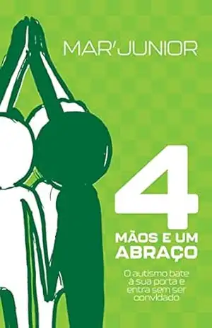Capa do livro 4 MÃOS E UM ABRAÇO: O autismo bate à sua porta e entra sem ser convidado - Mar' Junior