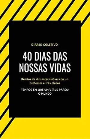 Capa do livro 40 DIAS DAS NOSSAS VIDAS: Relatos de dias intermináveis de um professor e três alunos - GENTIL II