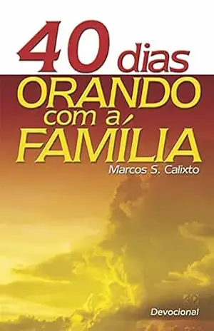 Capa do livro 40 Dias Orando com a Família - Marcos S. Calixto