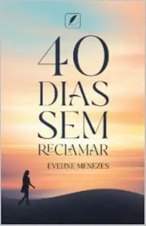 Capa do livro 40 dias sem reclamar - Eveline Silva De Menezes