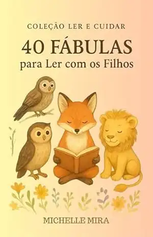 40 FÁBULAS PARA LER COM OS FILHOS: Histórias com valores para encantar e ensinar - MICHELLE MIRA