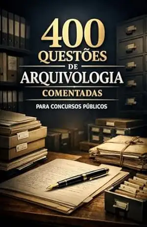 400 Questões de Arquivologia Comentadas Para Concursos Públicos – Luiza Mayara