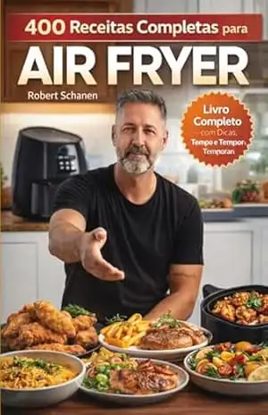 400 Receitas Completas para Air Fryer: Guia prático com receitas organizadas por categorias, com tempo, temperatura e dicas para o dia a dia - Robert Schanen 400 Receitas Completas para Air Fryer: Guia prático com receitas organizadas por categorias, com tempo, temperatura e dicas para o dia a dia - Robert Schanen