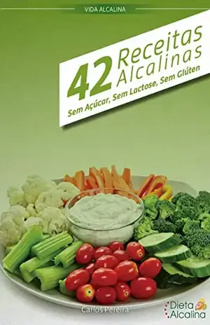 42 Receitas Alcalinas (Sem Açúcar, Sem Lactose e Sem Glúten) – Carlos Pereira