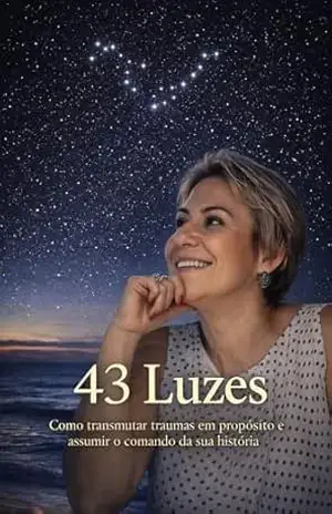 Capa do livro 43 Luzes: Como transmutar traumas em propósito e assumir o comando da sua história - Priscilla Canesin Croci