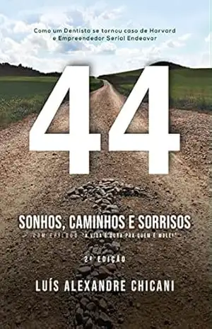 44 Sonhos, Caminhos e Sorrisos: Como um Dentista se tornou caso de Harvard e Empreendedor Serial Endeavor – Luís  Alexandre Chicani