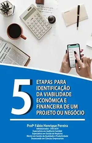 5 ETAPAS PARA IDENTIFICAÇÃO DA VIABILIDADE ECONÔMICA E FINANCEIRA DE UM PROJETO OU NEGÓCIO – FÁBIO HENRIQUE PEREIRA