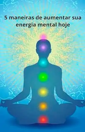 5 maneiras de aumentar sua energia mental hoje: 5 maneiras de aumentar sua energia mental hoje – EZIO BENICIO DO NASCIMENTO 5 maneiras de aumentar sua energia mental hoje: 5 maneiras de aumentar sua energia mental hoje – EZIO BENICIO DO NASCIMENTO