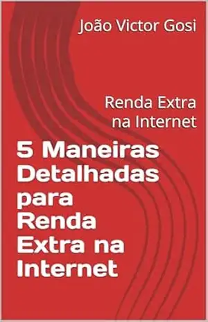 5 Maneiras Detalhadas para Renda Extra na Internet: Renda Extra na Internet - João Victor Gosi