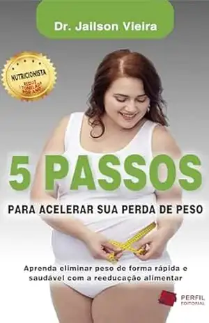 5 Passos para acelerar sua perda de peso: Aprenda eliminar peso de forma rápida e saudável com a reeducação alimentar – Jailson Vieira