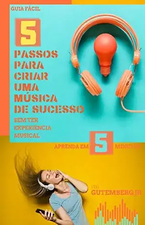 Capa do livro 5 PASSOS PARA CRIAR UMA MÚSICA DE SUCESSO – Sem ter experiência musical - José Gutemberg Araújo Júnior