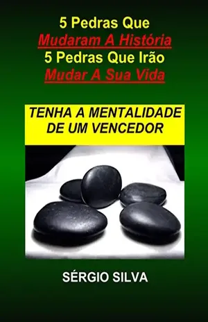 5 Pedras Que Mudaram A História, 5 Pedras Que Irão Mudar A Sua Vida: Tenha A Mentalidade De Um Vencedor – Sérgio Silva