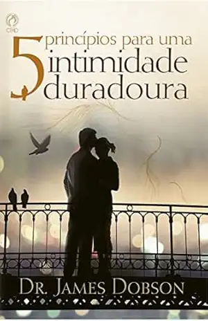 5 Princípios para uma Intimidade Duradoura – James Dobson