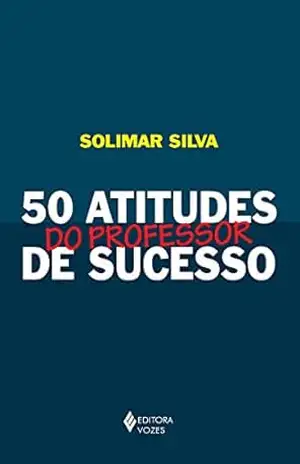 50 atitudes do professor de sucesso – Solimar Silva