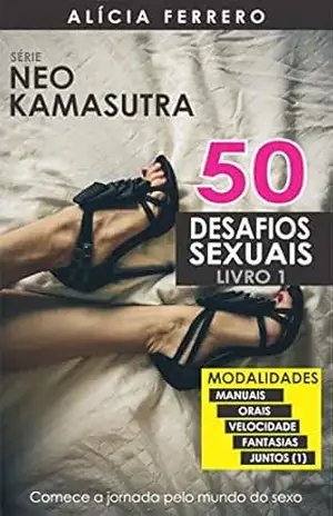 50 Desafios Sexuais Quentes Volume 1 (Neo Kamasutra) - Alícia Ferrero 50 Desafios Sexuais Quentes Volume 1 (Neo Kamasutra) - Alícia Ferrero