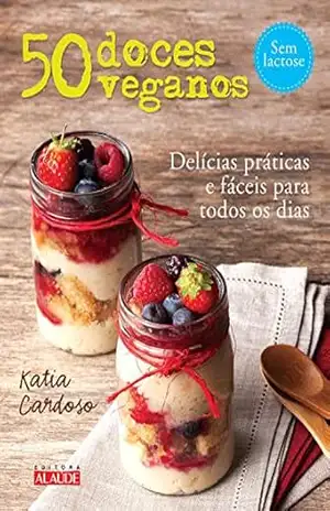 50 doces veganos: Delícias fáceis e práticas para todos os dias – Kátia Cardoso
