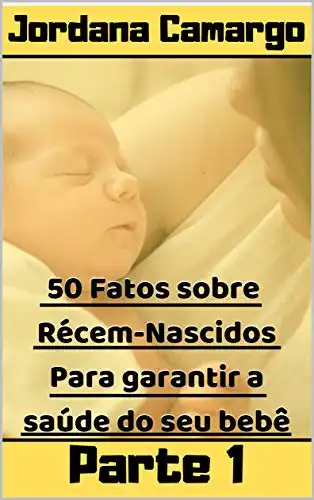 Baixar 50 Fatos sobre Recém–nascidos – Para Garantir a Segurança do Seu Bebê: Como Prevenir doenças e enfermidades em seu bebê pdf, epub, mobi, eBook
