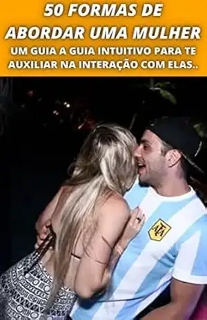 Capa do livro 50 Ideias Prontas para Abordar uma Mulher: Um Guia para Te Tornar Um Mestre em Interagir e Conhecer as Mais Belas Mulheres - Júlio Robson Rodrigues de Almeida