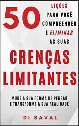 Baixar 50 Lições para você Compreender e Eliminar as suas CRENÇAS LIMITANTES: Mude a sua forma de pensar e Transforme a sua realidade (Coleção Crescer e Transcender) pdf, epub, mobi, eBook