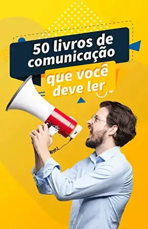 50 Livros De Comunicação Que Você Deve Ler: O Guia Dos Maiores Clássicos Da Comunicação no Mundo – Ganhe Dinheiro Em Casa