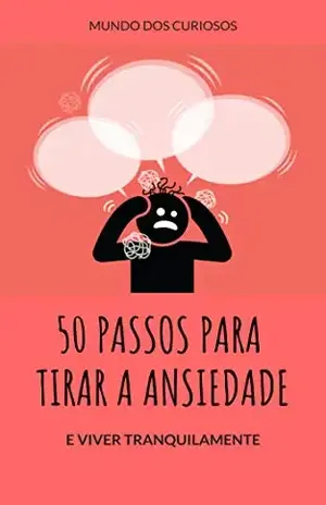50 Passos de Como Acabar Com a Sua Ansiedade: Tenha tranquilidade na sua vida – Editora Mundo dos Curiosos