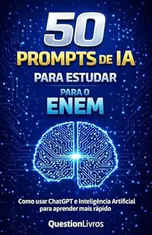 50 PROMPTS DE IA PARA ESTUDAR PARA O ENEM: Como usar ChatGPT e Inteligência Artificial para aprender mais rápido – QUESTION LIVROS