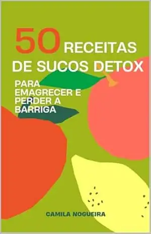 50 Receitas de Sucos Detox: Para Emagrecer e Perder a Barriga – Camila  Nogueira