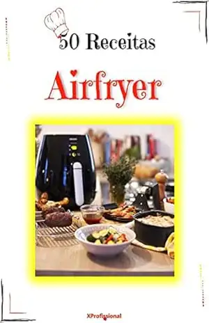 50 RECEITAS DELICIOSAS PARA AIR FRYER PARA TODO TIPO DE REFEIÇÃO: AS MELHORES RECEITAS PARA SE FAZER EM SUA AIR FRYER - XProfissional Digital 50 RECEITAS DELICIOSAS PARA AIR FRYER PARA TODO TIPO DE REFEIÇÃO: AS MELHORES RECEITAS PARA SE FAZER EM SUA AIR FRYER - XProfissional Digital
