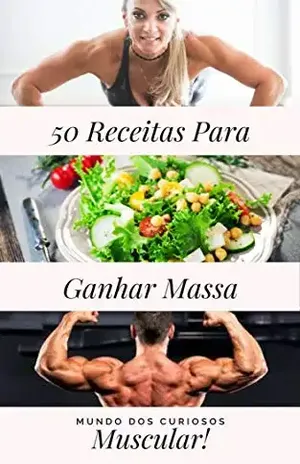 50 Receitas Para Crescer Massa Muscular – Editora Mundo dos Curiosos