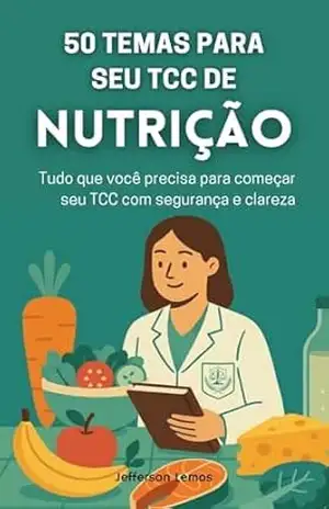 50 Temas para seu TCC de Nutrição: Tudo que você precisa para começar seu TCC com segurança e clareza – Jefferson Lemos