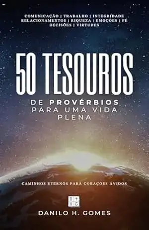 50 Tesouros de Provérbios Para Uma Vida Plena: Caminhos eternos para corações ávidos | 1ª ed. – Danilo H. Gomes