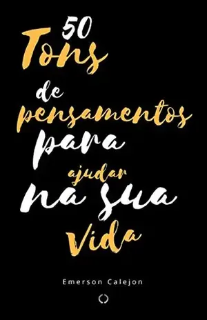 Capa do livro 50 Tons de pensamentos para ajudar na sua vida: Escolhendo as cores do próprio caminho - Emerson Calejon