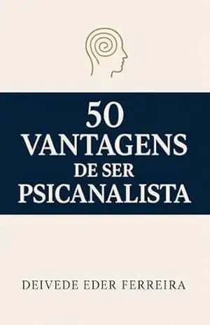 50 Vantagens de Ser Psicanalista (50 Vantagens de Uma Carreira com Propósito Livro 1) – Deivede Ferreira