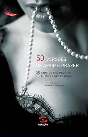 50 versões de amor e prazer: 50 contos eróticos por 13 autoras brasileiras (Coleção Muito Prazer Livro 1) – Rinaldo de Fernandes