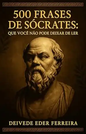 Capa do livro 500 Frases de Sócrates: Que Você Não Pode Deixar de Ler: Sabedoria, virtude e coragem de um homem que viveu para pensar - Deivede Ferreira