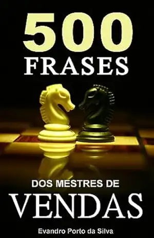 500 frases dos mestres de vendas. Guia rápido. Mini E–book: Mensagens motivacionais que vão ajudar em suas vendas. – Evandro Porto da Silva