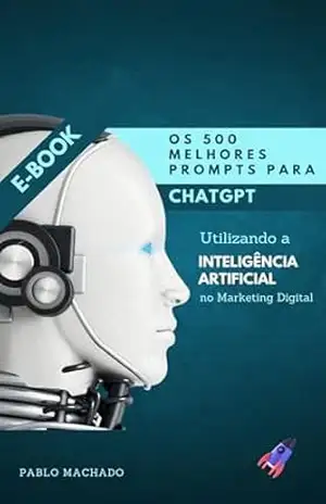500 MELHORES PROMPTS PARA CHATGPT: Utilizando a Inteligência Artificial no Marketing Digital - PABLO MACHADO