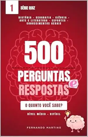 Capa do livro 500 Perguntas e Respostas de Cultura Geral: Quiz Completo de História, Geografia, Ciência, Artes e Esportes – Nível Médio a Difícil (Série Quiz Livro 1) - Fernando Martins