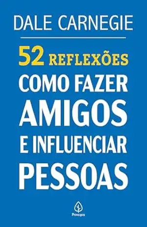 52 Reflexões: Como fazer amigos e influenciar pessoas – Dale Carnegie