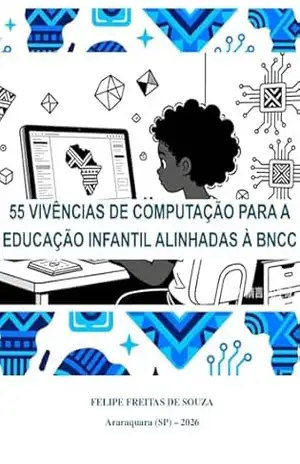 55 Vivências de Computação para a Educação Infantil alinhadas à BNCC – Felipe Freitas de Souza