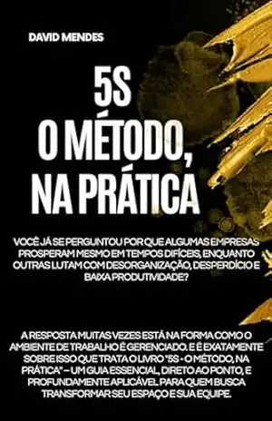 5S – O Método, na Prática: Descubra o Método que Revoluciona Ambientes de Trabalho: 5S na Prática! – David Mendes de Araújo
