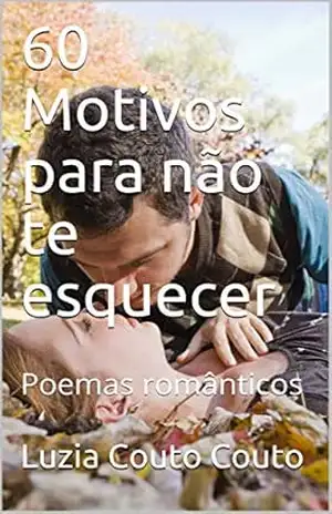 60 Motivos para não te esquecer: Poemas românticos – Luzia Couto Couto