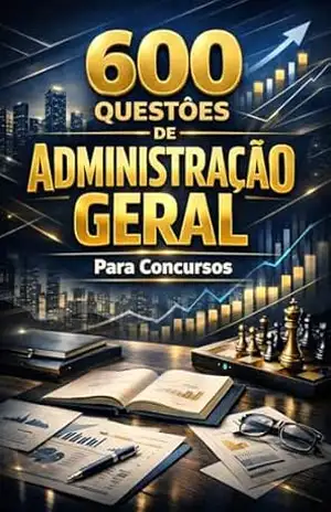 600 Questões de Administração Geral Para Concursos Públicos – Luiza Mayara
